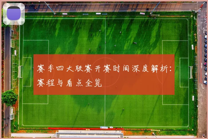 赛季四大联赛开赛时间深度解析:赛程与看点全览