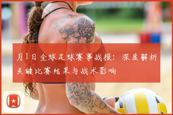 月1日全球足球赛事战报：深度解析关键比赛结果与战术影响