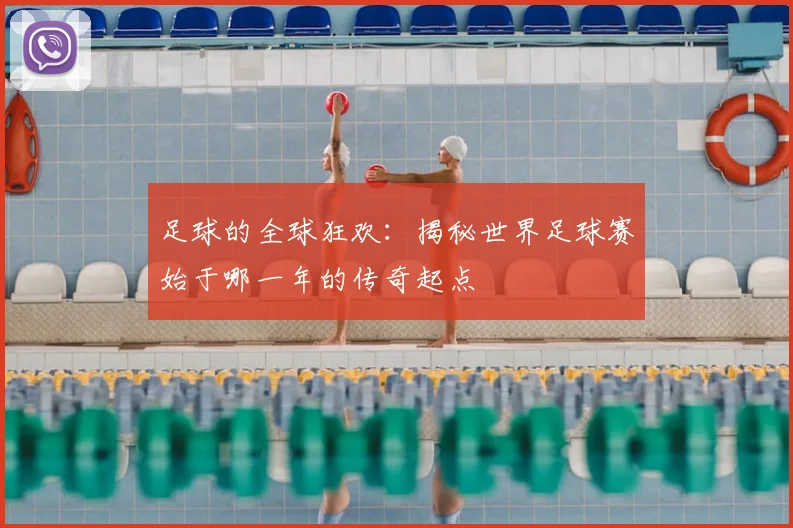 足球的全球狂欢:揭秘世界足球赛始于哪一年的传奇起点