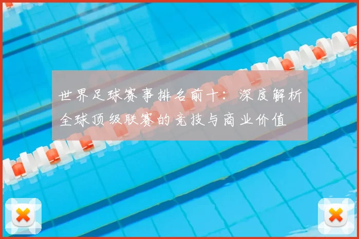 世界足球赛事排名前十：深度解析全球顶级联赛的竞技与商业价值